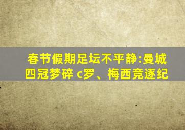 春节假期足坛不平静:曼城四冠梦碎 c罗、梅西竞逐纪